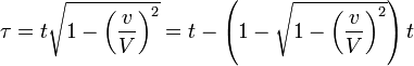 \tau=t\sqrt{1-\left(\frac{v}{V}\right)^{2}}=t-\left(1-\sqrt{1-\left(\frac{v}{V}\right)^{2}}\right)t
