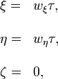 \begin{array}{ll}??\xi= & w_{\xi}\tau,\\??\\\eta= & w_{\eta}\tau,\\??\\\zeta= & 0,\end{array}