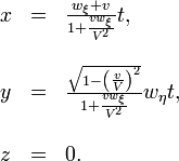 \begin{array}{lll}??x & = & \frac{w_{\xi}+v}{1+\frac{vw_{\xi}}{V^{2}}}t,\\??\\y & = & \frac{\sqrt{1-\left(\frac{v}{V}\right)^{2}}}{1+\frac{vw_{\xi}}{V^{2}}}w_{\eta}t,\\??\\z & = & 0.\end{array}