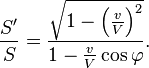 \frac{S'}{S}=\frac{\sqrt{1-\left(\frac{v}{V}\right)^{2}}}{1-\frac{v}{V}\cos\varphi}.