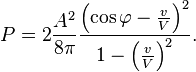 P=2\frac{A^{2}}{8\pi}\frac{\left(\cos\varphi-\frac{v}{V}\right)^{2}}{1-\left(\frac{v}{V}\right)^{2}}.