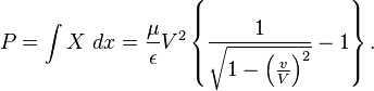 P=\int X\ dx=\frac{\mu}{\epsilon}V^{2}\left\{ \frac{1}{\sqrt{1-\left(\frac{v}{V}\right)^{2}}}-1\right\}.
