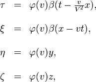 \begin{array}{lll}??\tau & = & \varphi(v)\beta(t-\frac{v}{V^{2}}x),\\??\\\xi & = & \varphi(v)\beta(x-vt),\\??\\\eta & = & \varphi(v)y,\\??\\\zeta & = & \varphi(v)z,\end{array}