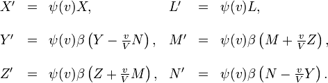 \begin{array}{llllll}??X' & = & \psi(v)X, & L' & = & \psi(v)L,\\??\\Y' & = & \psi(v)\beta\left(Y-\frac{v}{V}N\right), & M' & = & \psi(v)\beta\left(M+\frac{v}{V}Z\right),\\??\\Z' & = & \psi(v)\beta\left(Z+\frac{v}{V}M\right), & N' & = & \psi(v)\beta\left(N-\frac{v}{V}Y\right).\end{array}