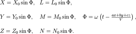 \begin{array}{lll}??X=X_{0}\sin\Phi, & L=L_{0}\sin\Phi,\ \\??\\Y=Y_{0}\sin\Phi, & M=M_{0}\sin\Phi,\ & \Phi=\omega\left(t-\frac{ax+by+cz}{V}\right),\\??\\Z=Z_{0}\sin\Phi, & N=N_{0}\sin\Phi.\ \end{array}
