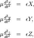 \begin{array}{lll}??\mu\frac{d^{2}x}{dt^{2}} & = & \epsilon X,\\??\\\mu\frac{d^{2}y}{dt^{2}} & = & \epsilon Y,\\??\\\mu\frac{d^{2}z}{dt^{2}} & = & \epsilon Z,\end{array}