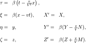 \begin{array}{llll}??\tau= & \beta\left(t-\frac{v}{V^{2}}x\right),\\??\\\xi= & \beta(x-vt), & X'= & X,\\??\\\eta= & y, & Y'= & \beta(Y-\frac{v}{V}N),\\??\\\zeta= & z, & Z'= & \beta(Z+\frac{v}{V}M).\end{array}