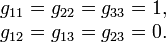 \begin{array}{c}
g_{11} = g_{22} = g_{33} = 1, \\ 
g_{12} = g_{13} = g_{23} = 0. \end{array}