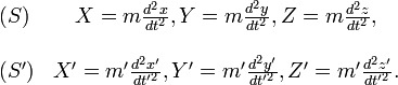 \begin{array}{lc}
(S) & 
X = m \frac{d^2 x}{dt^2}, Y = m \frac{d^2 y}{dt^2}, Z = m \frac{d^2 z}{dt^2}, \\
 & \\
(S^\prime) & 
X^\prime = m^\prime \frac{d^2 x^\prime}{dt^{\prime 2}}, Y^\prime = m^\prime \frac{d^2 y^\prime}{dt^{\prime 2}}, Z^\prime = m^\prime \frac{d^2 z^\prime}{dt^{\prime 2}}.
\end{array}