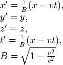 \begin{array}{l}
x^\prime = \frac{1}{B} (x-vt), \\
y^\prime = y, \\
z^\prime = z, \\
t^\prime = \frac{1}{B} (x-vt), \\
B = \sqrt{ 1 - \frac{v^2}{c^2} }
\end{array}
