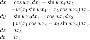 \begin{array}{l}
dx = \cos wx_4 dx_1 - \sin wx_4 dx_2 \\
\qquad - w (x_1 \sin wx_4 + x_2 \cos wx_4) dx_4, \\ 
dy = \sin wx_4 dx_1 + \cos wx_4 dx_2 \\
\qquad + w (x_1 \cos wx_4 - x_2 \sin w x_4) dx_4 , \\
dz = dx_3, \\
d t= dx_4. 
\end{array}
