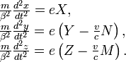 \begin{array}{l}
\frac{m}{\beta^2} \frac{d^2x}{dt^2} = eX, \\
\frac{m}{\beta^2} \frac{d^2y}{dt^2} = e \left( Y - \frac{v}{c} N \right), \\
\frac{m}{\beta^2} \frac{d^2z}{dt^2}  = e \left( Z - \frac{v}{c} M \right).
\end{array}
