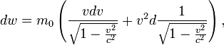 dw = m_0 \left( \frac{ vdv }{ \sqrt{ 1 - \frac{v^2}{c^2} } } + v^2d \frac{1}{ \sqrt{ 1 - \frac{v^2}{c^2} } } \right),