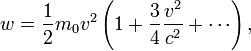 w = \frac{1}{2} m_0v^2 \left(1 + \frac{3}{4} \frac{v^2}{c^2} + \cdots\right),