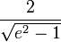 \frac{2}{ \sqrt{e^2 - 1} }