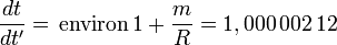 \frac{dt}{dt^\prime} = \, \text{environ} \, 1 + \frac{m}{R} = 1,000\,002\,12